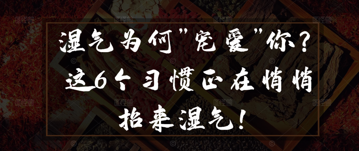 湿气为何”宠爱”你？这6个习惯正在悄悄招来湿气！
