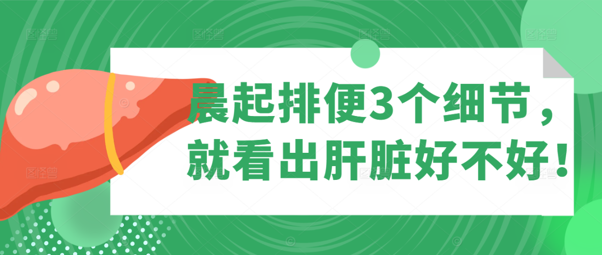 晨起排便3个细节，就看出肝脏好不好！