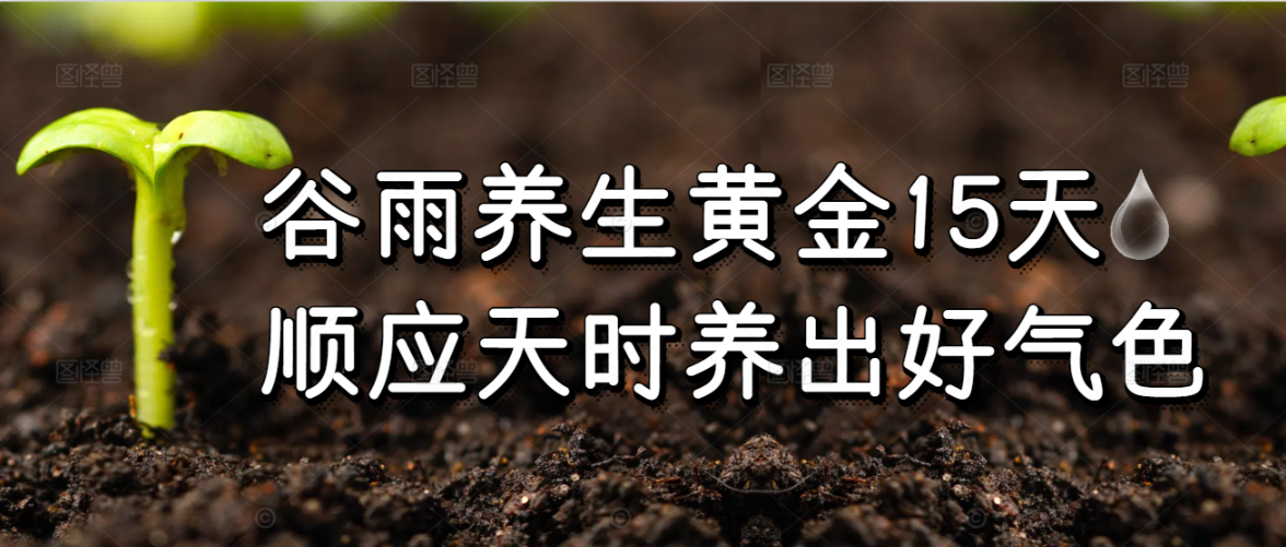 谷雨养生黄金15天，顺应天时养出好气色