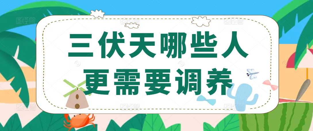 三伏天哪些人群更需要调养
